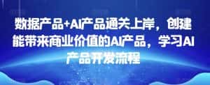 数据产品+AI产品通关上岸,创建能带来商业价值的AI产品,学习AI产品开发流程-优优云创网