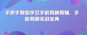 手把手教你学会手机剪映剪辑,手机剪映实战宝典-优优云创网