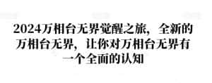 2024万相台无界觉醒之旅,全新的万相台无界,让你对万相台无界有一个全面的认知-优优云创网