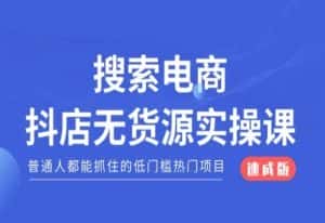搜索电商抖店无货源必修课,普通人都能抓住的低门槛热门项目【速成版】-优优云创网