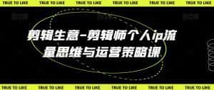 剪辑生意-剪辑师个人ip流量思维与运营策略课-优优云创网