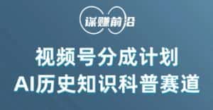 视频号创作分成计划,利用AI做历史知识科普,单月5000+-优优云创网