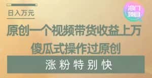 原创一个视频带货收益上万,傻瓜式操作过原创,几分钟做一个视频涨粉特别快【揭秘】-优优云创网