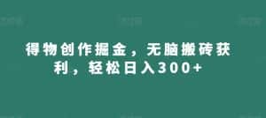 得物创作掘金,无脑搬砖获利,轻松日入300+【揭秘】-优优云创网