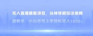 无人直播最新项目，丛林穿越玩法保姆级教学，小白亦可上手轻松日入1600+【揭秘】-优优云创网