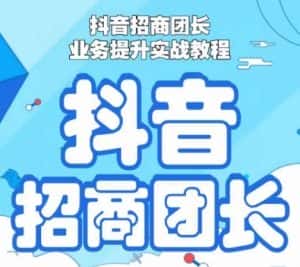 抖音招商团长业务提升实战教程，抖音招商团长如何实现躺赚-优优云创网