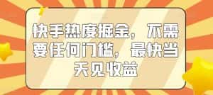 快手热度掘金，不需要任何门槛，最快当天见收益-优优云创网