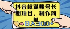 抖音权谋账号,长期项目,制作简单,日入300+-优优云创网
