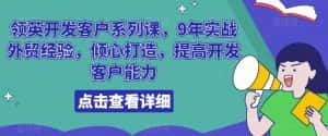 领英开发客户系列课,9年实战外贸经验,倾心打造,提高开发客户能力-优优云创网