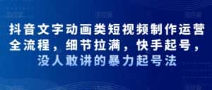 抖音文字动画类短视频制作运营全流程,细节拉满,快手起号,没人敢讲的暴力起号法-优优云创网