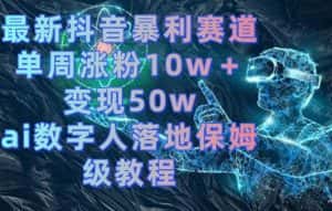 最新抖音暴利赛道,单周涨粉10w+变现50w的ai数字人落地保姆级教程-优优云创网