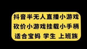 抖音半无人直播砍价小游戏，挂载游戏小手柄，适合宝妈学生上班族-优优云创网