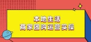 本地生活商家团购运营实操,看完课程即可实操团购运营-优优云创网