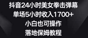 抖音24小时美女拳击弹幕，单场5小时收入1700+，小白也可操作，落地保姆教程-优优云创网