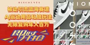 被动引流蓝海赛道,AJ运动用品私域玩法,无限复购年入百万-优优云创网
