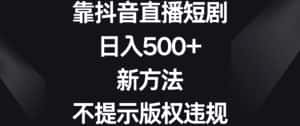 靠抖音直播短剧,日入500+,新方法、不提示版权违规-优优云创网