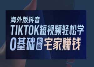 海外版抖音TikTok短视频轻松学,0基础宅家也能赚钱-优优云创网
