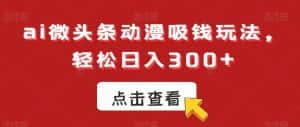 ai微头条动漫吸钱玩法,轻松日入300+-优优云创网