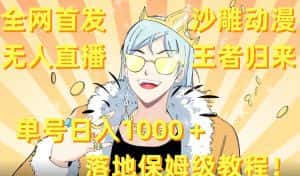 全网首发,沙雕动漫无人直播王者归来!单号日入1000+落地保姆级教程-优优云创网