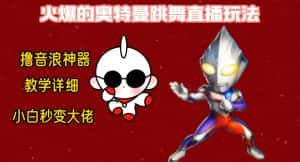 最新火爆奥特曼跳舞24小时无人直播,单场6小时撸10W音浪,小白也可操作,保姆级教学-优优云创网