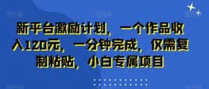 新平台激励计划,一个作品收入120元,一分钟完成,仅需复制粘贴,小白专属项目-优优云创网