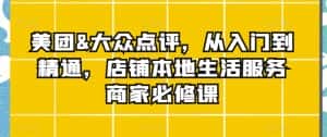 美团&大众点评，从入门到精通，店铺本地生活服务商家必修课-优优云创网
