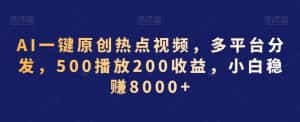 AI一键原创热点视频,多平台分发,500播放200收益,小白稳赚8000+-优优云创网