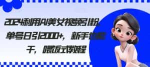 2024利用AI美女视频引粉,单号日引2000+,新手也能干,喂饭式教程-优优云创网