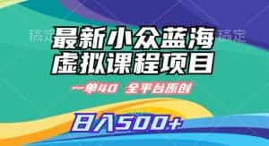 最新小众蓝海虚拟课程,一单40元,全平台纯原创,轻松日入500+-优优云创网
