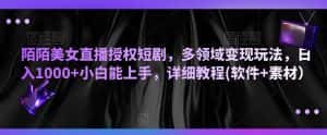 陌陌美女直播授权短剧,多领域变现玩法,日入1000+小白能上手,详细教程(软件+素材)-优优云创网