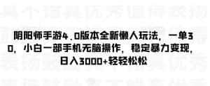 阴阳师手游4.0版本全新懒人玩法,一单30,小白一部手机无脑操作,稳定暴力变现-优优云创网