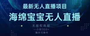 最新海绵宝宝无人直播项目，实测无版权违规，挂小铃铛一小时300+，随时可操作-优优云创网