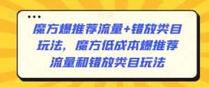魔方爆推荐流量+错放类目玩法,魔方低成本爆推荐流量和错放类目玩法-优优云创网