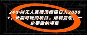 24小时无人直播汤姆猫日入2000+,长期可玩的项目,爆裂变现,一定要做的项目-优优云创网
