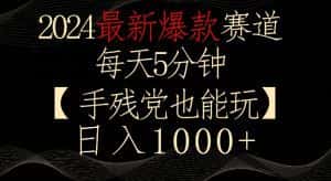 2024最新爆款赛道,每天5分钟,手残党也能玩,轻松日入1000+-优优云创网