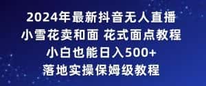 2024年抖音最新无人直播小雪花卖和面、花式面点教程小白也能日入500+落地实操保姆级教程-优优云创网