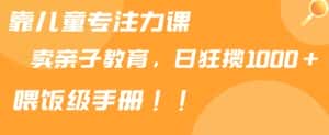 靠儿童专注力课程售卖亲子育儿课程，日暴力狂揽1000+，喂饭手册分享-优优云创网