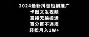 2024最新抖音短剧推广,卡图文发视频,直接无脑搬,百分百不违规,轻松月入1W+-优优云创网