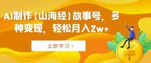 AI制作【山海经】故事号,多种变现,轻松月入2w+-优优云创网