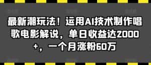 最新潮玩法!运用AI技术制作唱歌电影解说,单日收益达2000+,一个月涨粉60万-优优云创网