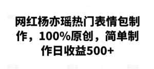 网红杨亦瑶热门表情包制作,100%原创,简单制作日收益500+-优优云创网