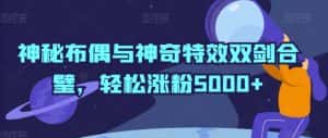 神秘布偶与神奇特效双剑合璧,轻松涨粉5000+-优优云创网
