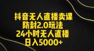 抖音无人直播卖课防封2.0玩法24小时无人直播日入5000+【附直播素材+音频】-优优云创网