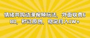 情绪共鸣动漫视频玩法，外面收费680，秒过原创，稳定月入1W+-优优云创网