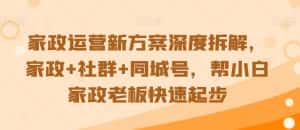 家政运营新方案深度拆解,家政+社群+同城号,帮小白家政老板快速起步-优优云创网
