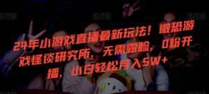 24年小游戏直播最新玩法!微恐游戏怪谈研究所,无需露脸,0粉开播,小白轻松月入5W+-优优云创网