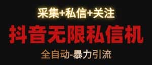 抖音无限私信机！采集+私信+关注，全自动暴力引流！-优优云创网