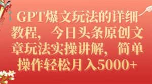 (7600期)GPT爆文玩法的详细教程,今日头条原创文章玩法实操讲解,简单操作月入5000+-优优云创网
