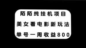 （7651期）陌陌纯挂机项目，美女看电影新玩法，单号一周收益800+-优优云创网