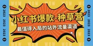 （7671期）2023小红书爆款-种草营，最值得入局的站外流量渠道（22节课）-优优云创网